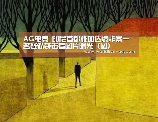 AG电竞_印尼首都雅加达爆炸案一名疑似袭